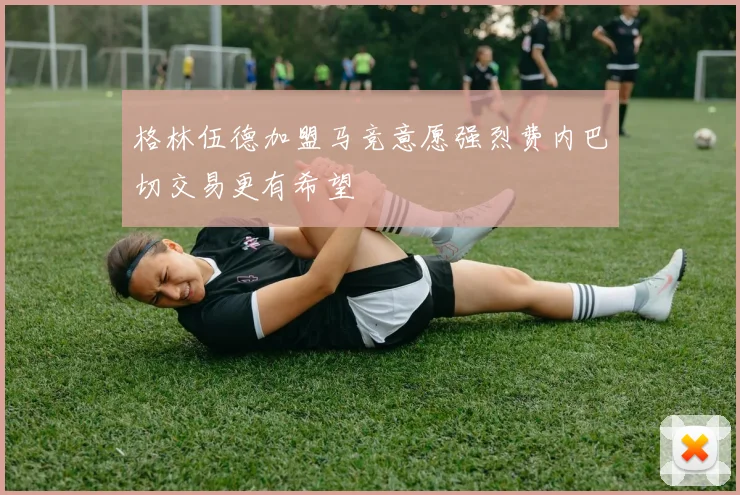 格林伍德加盟马竞意愿强烈费内巴切交易更有希望